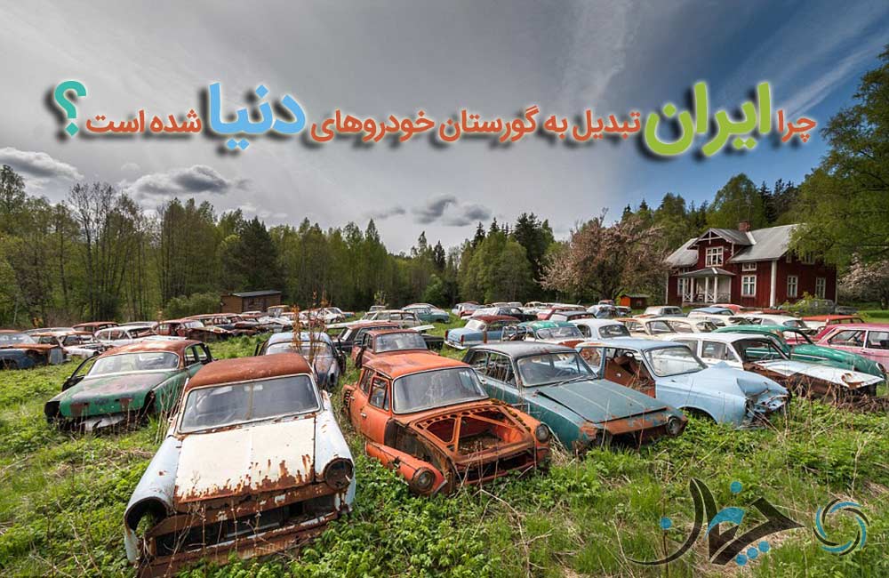 چرا ایران تبدیل به گورستان خودروهای دنیا شده است؟ چرا ایران تبدیل به گورستان خودروهای دنیا شده است؟