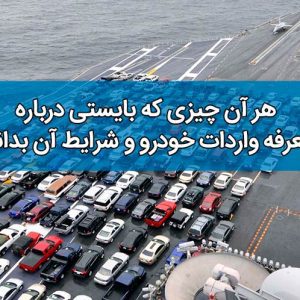 هر آن چیزی که بایستی درباره تعرفه واردات خودرو و شرایط آن بدانید