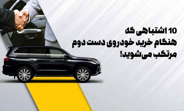 ۱۰ اشتباهی که هنگام خرید خودروی دست دوم مرتکب میشوید! ۱۰ اشتباهی که هنگام خرید خودروی دست دوم مرتکب میشوید!